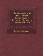 Torquemada and the Spanish Inquisition; A History - Primary Source Edition di Rafael Sabatini edito da Nabu Press