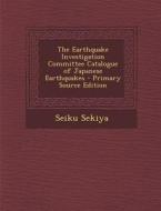 The Earthquake Investigation Committee Catalogue of Japanese Earthquakes di Seiku Sekiya edito da Nabu Press