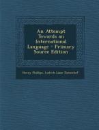 An Attempt Towards an International Language - Primary Source Edition di Henry Phillips, Ludwik Lazar Zamenhof edito da Nabu Press