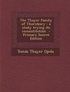 The Thayer Family of Thornbury: A Study Trying Its Reconstitution - Primary Source Edition di Tomas Thayer Ojeda edito da Nabu Press