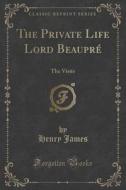 The Private Life Lord Beaupre di Henry James edito da Forgotten Books