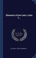 Elements of Law Latin. Latin L .. di William A. Merrill edito da CHIZINE PUBN