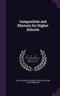 Composition And Rhetoric For Higher Schools di Sara Elizabeth Husted Lockwood, Mary Alice Emerson edito da Palala Press