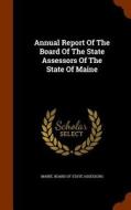 Annual Report Of The Board Of The State Assessors Of The State Of Maine edito da Arkose Press