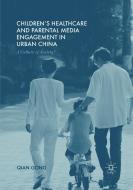 Children's Healthcare and Parental Media Engagement in Urban China di Qian Gong edito da Palgrave Macmillan UK