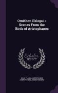 Ornithon Eklogai = Scenes From The Birds Of Aristophanes di Isaac Flagg, Aristophanes Aristophanes, Greek Theatre edito da Palala Press