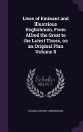 Lives Of Eminent And Illustrious Englishmen, From Alfred The Great To The Latest Times, On An Original Plan Volume 8 di George Godfrey Cunningham edito da Palala Press