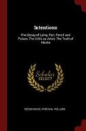 Intentions: The Decay of Lying, Pen, Pencil and Poison, the Critic as Artist, the Truth of Masks di Oscar Wilde, Percival Pollard edito da CHIZINE PUBN