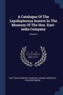 A Catalogue Of The Lepidopterous Insects di EAST INDIA COMPANY. edito da Lightning Source Uk Ltd