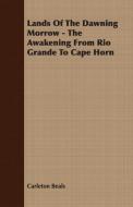 Lands Of The Dawning Morrow - The Awakening From Rio Grande To Cape Horn di Carleton Beals edito da Giniger Press