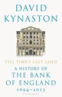 Till Time's Last Sand: A History of the Bank of England 1694-2013 di David Kynaston edito da BLOOMSBURY