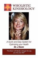 Wholistic Kinesiology: A Quick and Easy System for Optimizing Your Health di Jon Dunn, Dr J. Dunn edito da Booksurge Publishing