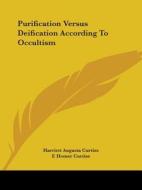 Purification Versus Deification According To Occultism di Harriett Augusta Curtiss, F. Homer Curtiss edito da Kessinger Publishing, Llc