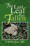The Last Leaf Has Fallen di J. Willis MD Hurst edito da Xlibris