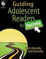 Guiding Adolescent Readers To Success di Mark Donnelley, Julie Donnelley edito da Shell Educational Publishing