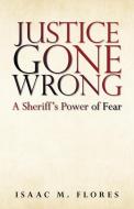 Justice Gone Wrong di Isaac M. Flores edito da iUniverse