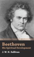 Beethoven - His Spiritual Development di J. W. N. Sullivan edito da Sullivan Press