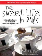 The Sweet Life in Paris: Delicious Adventures in the World's Most Glorious---And Perplexing---City di David Lebovitz edito da Tantor Audio