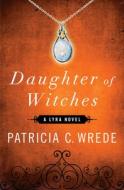 Daughter of Witches di Patricia C. Wrede edito da OPEN ROAD MEDIA