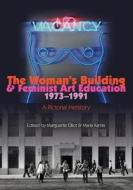 The Woman's Building and Feminist Art Education 1973-1991: A Pictorial Herstory di Maria Karras, Marguerite Elliot edito da Createspace