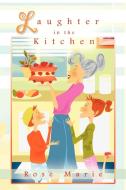 Laughter in the Kitchen di Rose Marie edito da AUTHORHOUSE