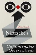 Nietzsche'S Unfashionable Observations di Jeffrey Church edito da Edinburgh University Press