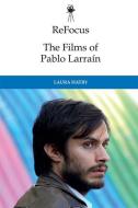 Refocus: The Films Of Pablo Larrain di HATRY  LAURA edito da Edinburgh University Press
