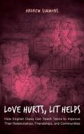 Love Hurts, Lit Helps: How English Class Can Teach Teens to Improve Their Relationships, Friendships, and Communities di Andrew Simmons edito da ROWMAN & LITTLEFIELD