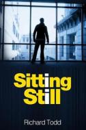 Sitting Still di Richard Todd edito da Createspace
