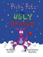 Picky Pete the Ugly Dragon di Ann Hill edito da Trafford Publishing