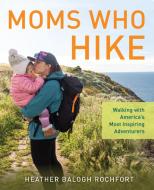 Moms Who Hikewalking With Amepb di Heather Balogh Rochfort edito da Rowman & Littlefield