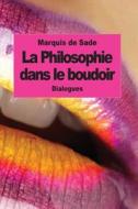 La Philosophie Dans Le Boudoir: Les Instituteurs Immoraux di Marquis De Sade edito da Createspace