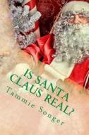 Is Santa Claus Real?: The Secret of Christmas di Tammie Songer edito da Createspace