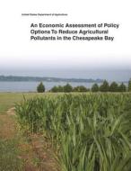 An Economic Assessment of Policy Options to Reduce Agricultural Pollutants in the Chesapeake Bay di United States Department of Agriculture edito da Createspace