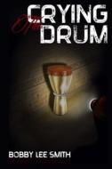 The Crying Drum di Bobby Lee Smith edito da Createspace