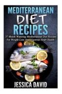 Mediterranean Diet Recipes: 37 Mouth Watering Mediterranean Diet Recipes for Weight Loss and Vigorous Heart Health di Jessica David edito da Createspace