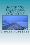 Road to the Free Digital Society: Course Handbook di Vitaly Repin edito da Createspace