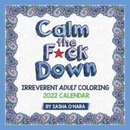Calm The F*ck Down 2022 Coloring Wall Calendar di Sasha O'Hara edito da Andrews McMeel Publishing