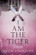 I Am The Tiger di John Ajvide Lindqvist edito da Quercus Publishing
