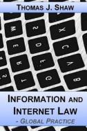 Information and Internet Law: Global Practice di Thomas J. Shaw Esq edito da Createspace Independent Publishing Platform