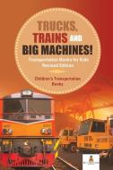 Trucks, Trains and Big Machines! Transportation Books for Kids Revised Edition | Children's Transportation Books di Baby edito da Baby Professor