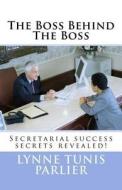 The Boss Behind the Boss: Secretarial Success Secrets Revealed! di Lynne Tunis Parlier edito da Createspace Independent Publishing Platform