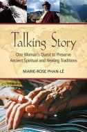 Talking Story: One Woman's Quest to Preserve Ancient Spiritual and Healing Traditions di Marie-Rose Phan-Le edito da NORTH ATLANTIC BOOKS
