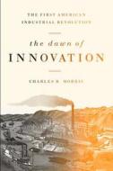 The Dawn Of Innovation di Charles R. Morris edito da The Perseus Books Group