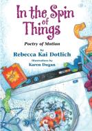 In the Spin of Things: Poetry of Motion di Rebecca Kai Dotlich edito da BOYDS MILLS PR