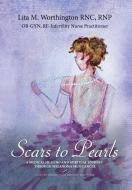 Scars to Pearls: A Medical Healing and Spiritual Journey Through the Phases of Malignant Melanoma Stage Iiia Skin Cancer di Lita M. Worthington edito da ELM HILL BOOKS
