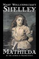 Mathilda by Mary Wollstonecraft Shelley, Fiction, Classics di Mary Wollstonecraft Shelley edito da Aegypan