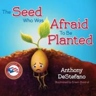 The Seed Who Was Afraid to Be Planted di Anthony Destefano edito da SOPHIA INST PR