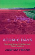 Atomic Daze: Lies, Profits and the Impending Doom of the Hanford Nuclear Site di Joshua Frank edito da HAYMARKET BOOKS