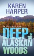 Deep in the Alaskan Woods: An Alaska Wild Novel di Karen Harper edito da CTR POINT PUB (ME)